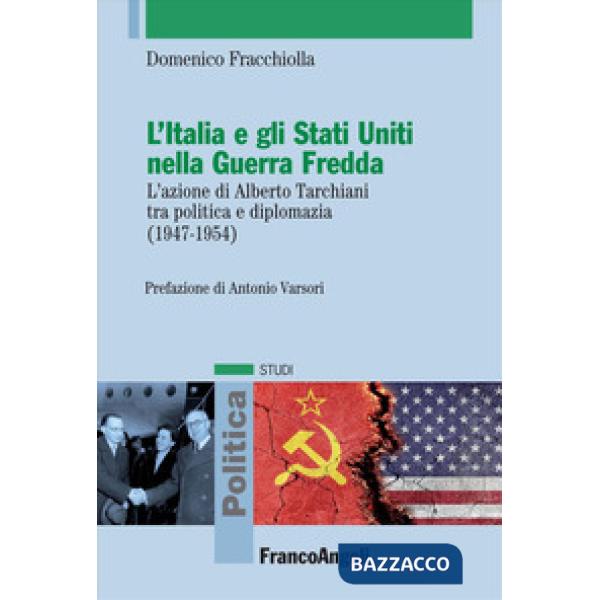 Italia e gli Stati Uniti nella Guerra Fredda. L'azione di Alberto Tarchiani tra politica e diplomazia (1947-1954) (L')