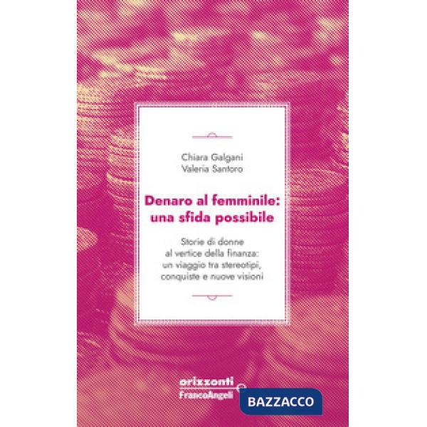 Denaro al femminile: una sfida possibile. Storie di donne al vertice della finanza: un viaggio tra stereotipi, conquiste e nuove
