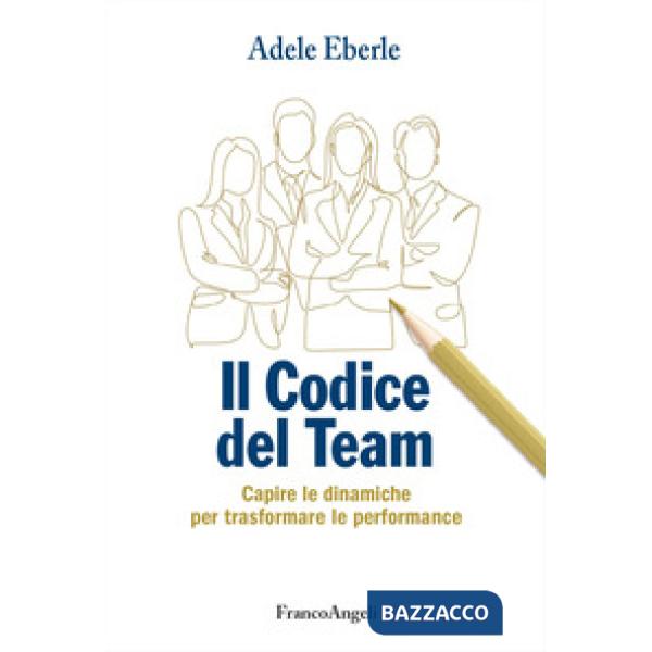 Codice del team. Capire le dinamiche per trasformare le performance (Il)
