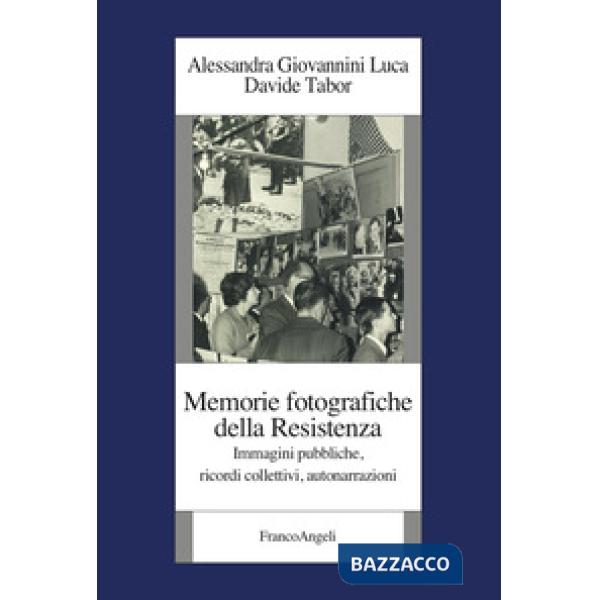Memorie fotografiche della Resistenza. Immagini pubbliche, ricordi collettivi, autonarrazioni