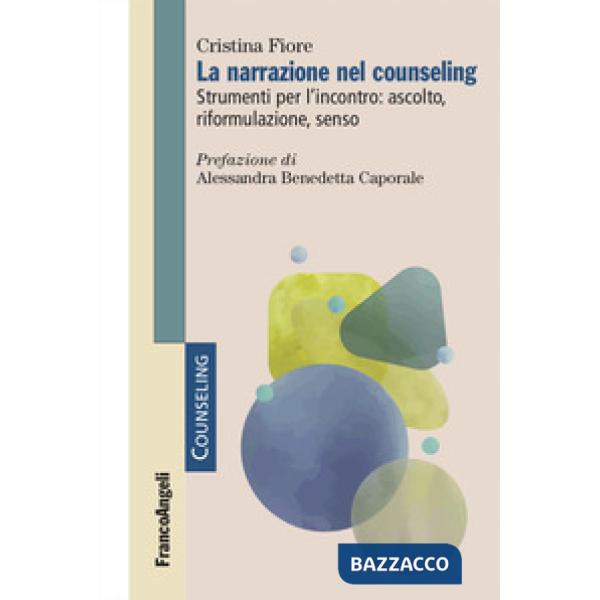 Narrazione nel counseling. Strumenti per l'incontro: ascolto, riformulazione, senso (La)