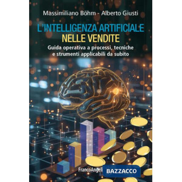 Intelligenza artificiale nelle vendite. Guida operativa a processi, tecniche e strumenti applicabili da subito (L')