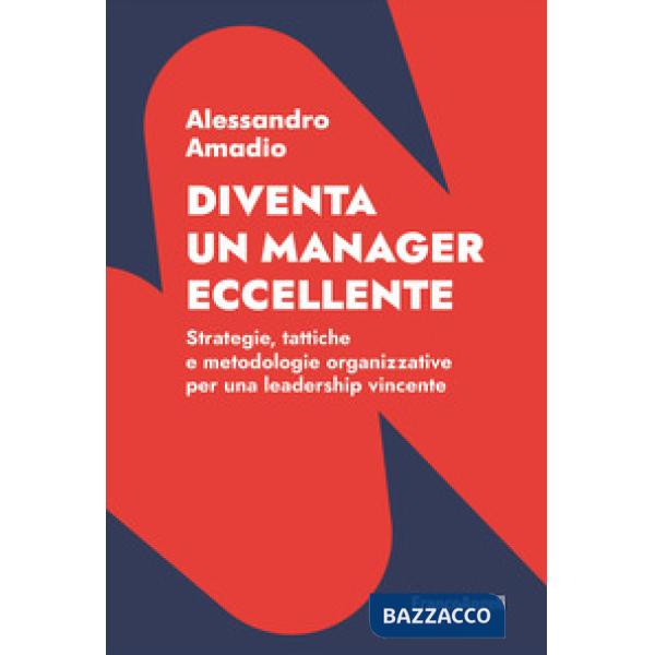 Diventa un manager eccellente. Strategie, tattiche e metodologie organizzative per una leadership vincente