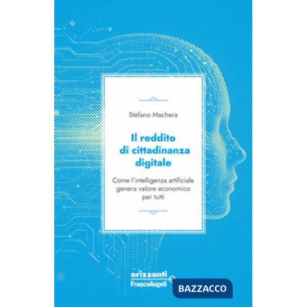 Reddito di cittadinanza digitale. Come l'intelligenza artificiale genera valore economico per tutti (Il)