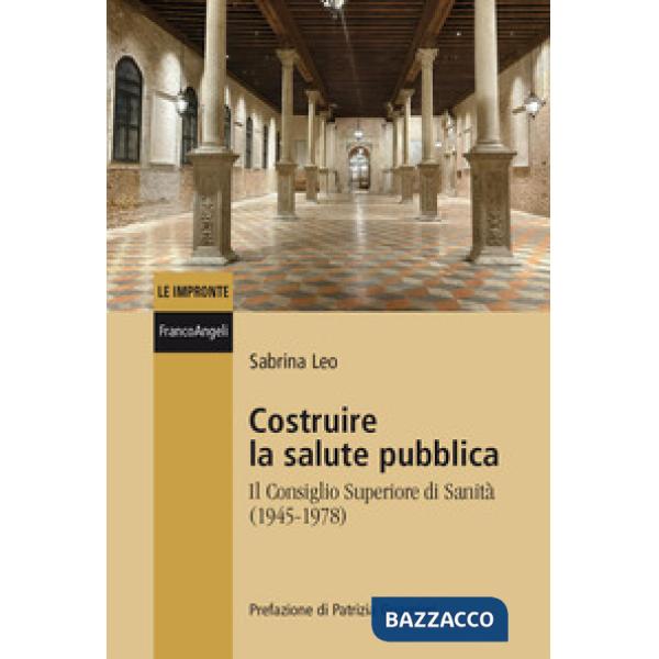 Costruire la salute pubblica. Il Consiglio Superiore di sanità (1945-1978)