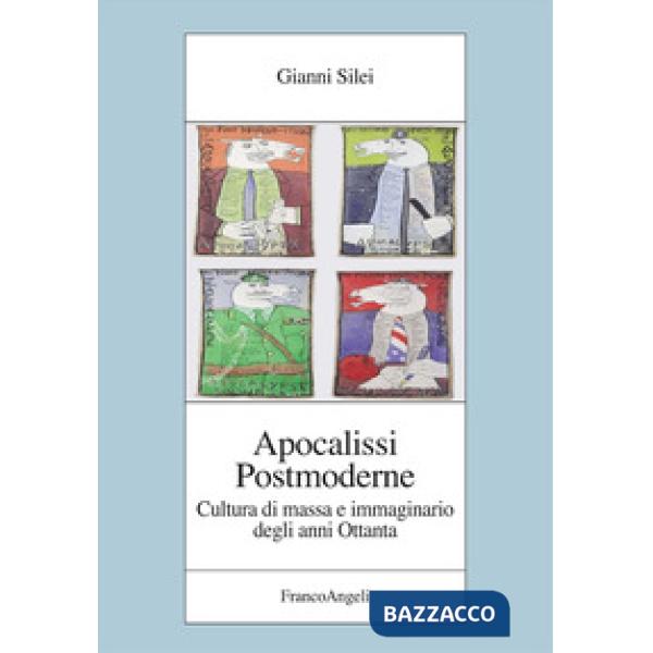 Apocalissi postmoderne. Cultura di massa e immaginario degli anni Ottanta