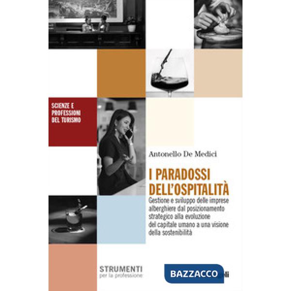 Paradossi dell'ospitalità. Gestione e sviluppo delle imprese alberghiere dal posizionamento strategico alla evoluzione del capit