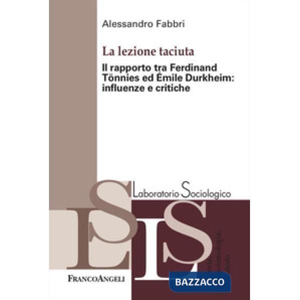 Lezione taciuta. Il rapporto tra Ferdinand Tönnies ed Émile Durkheim: influenze e critiche (La)