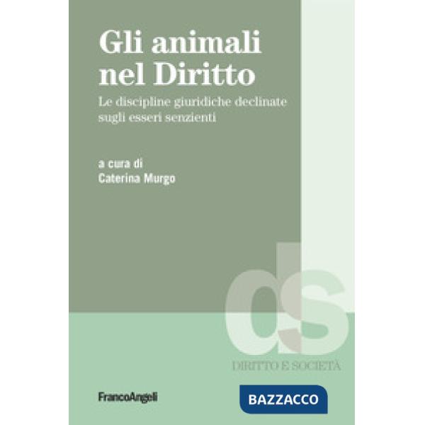 Animali nel diritto. Le discipline giuridiche declinate sugli esseri senzienti (Gli)