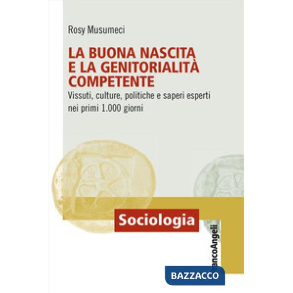 Buona nascita e la genitorialità competente. Vissuti, culture, politiche e saperi esperti nei primi 1.000 giorni (La)