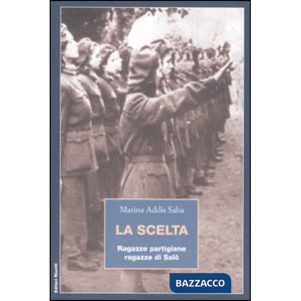 Scelta. Ragazze partigiane, ragazze di Salò (La)