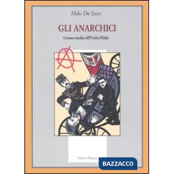Anarchici. Cronaca inedita dell'Unità d'Italia (Gli)