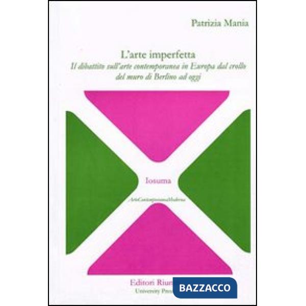 Arte imperfetta. Il dibattito sull'arte contemporanea in Europa dal crollo del muro di Berlino ad oggi (L')