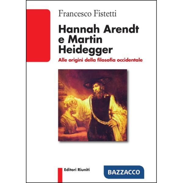 Hannah Arendt e Martin Heidegger. Alle origini della filosofia occidentale
