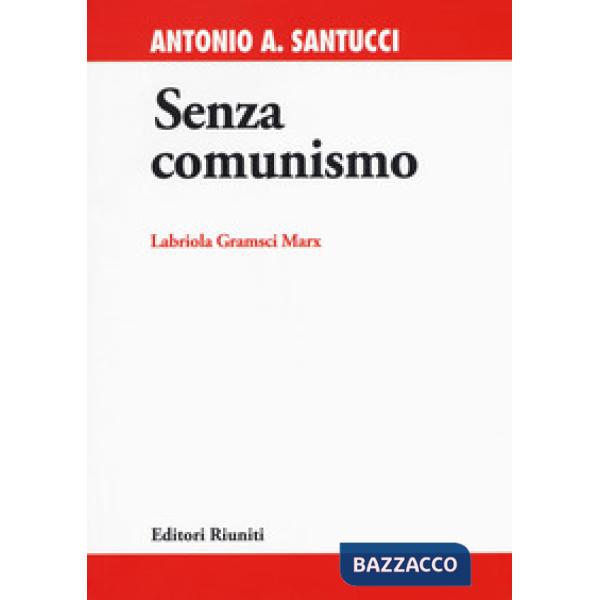 Senza comunismo. Labriola, Gramsci, Marx