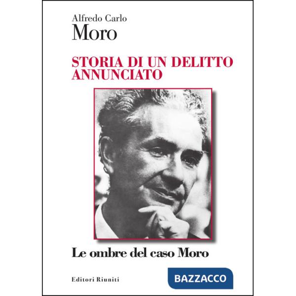 Storia di un delitto annunciato. Le ombre del caso Moro