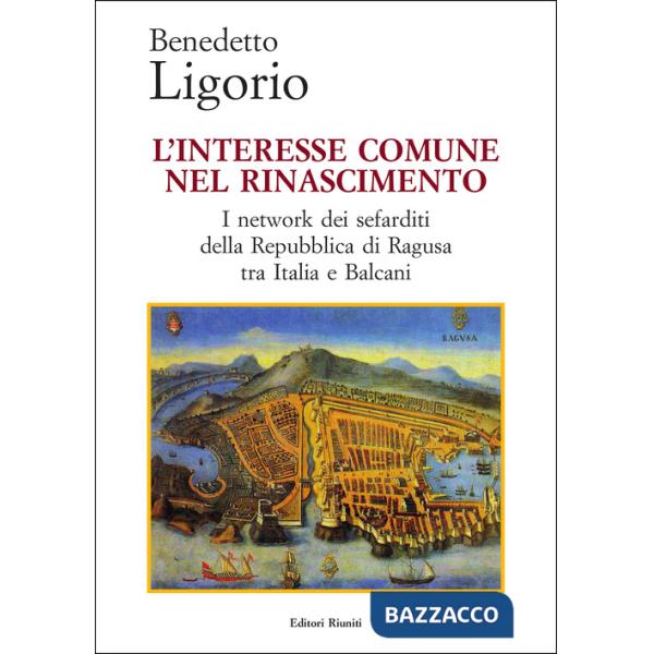 Interesse comune nel Rinascimento. I network dei sefarditi della Repubblica di Ragusa tra Italia e Balcani (L')