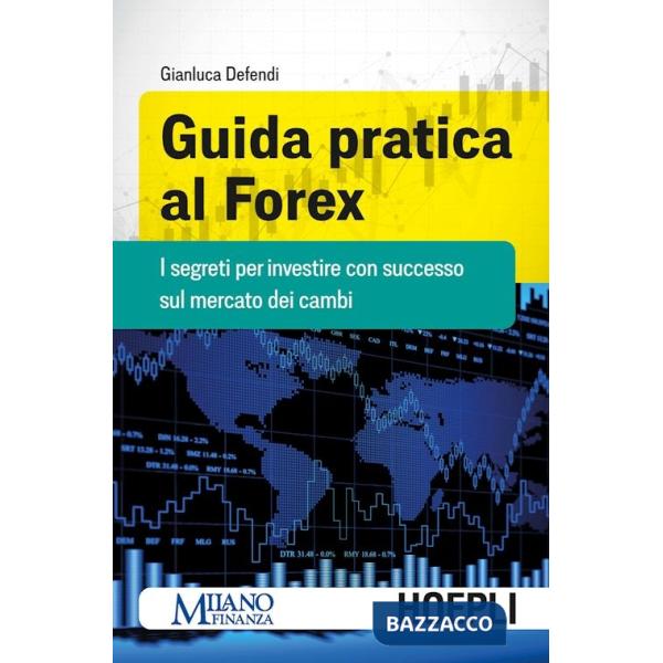 Guida pratica al Forex. I segreti per investire con successo sul mercato dei cambi