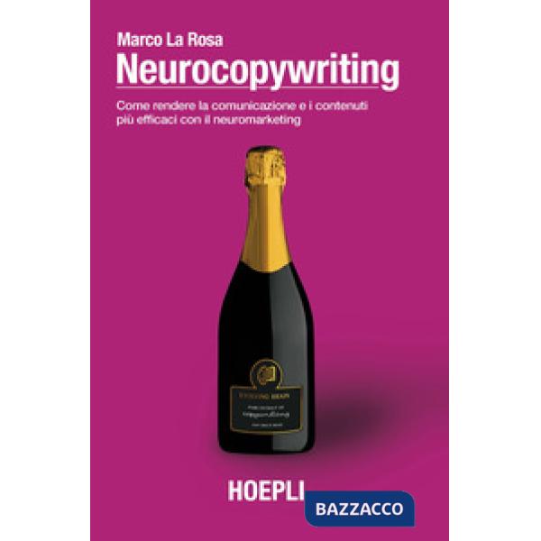 Neurocopywriting. Come rendere la comunicazione e i contenuti più efficaci con il neuromarketing