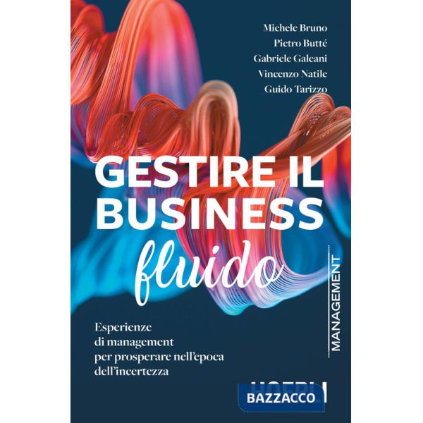 Gestire il business fluido. Esperienze di management per prosperare nell'epoca dell'incertezza