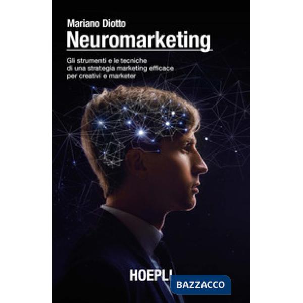 Neuromarketing. Gli strumenti e le tecniche di una strategia marketing efficace per creativi e marketer