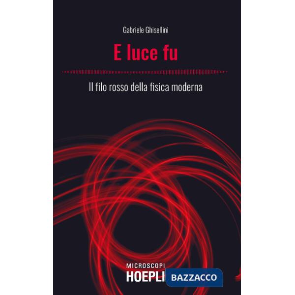 E luce fu. Il filo rosso della fisica moderna