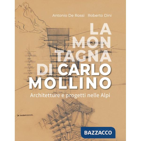 Montagna di Carlo Mollino. Architetture e progetti nelle Alpi (La)