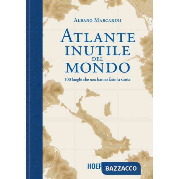 Atlante inutile del mondo. 100 luoghi che non hanno fatto la storia