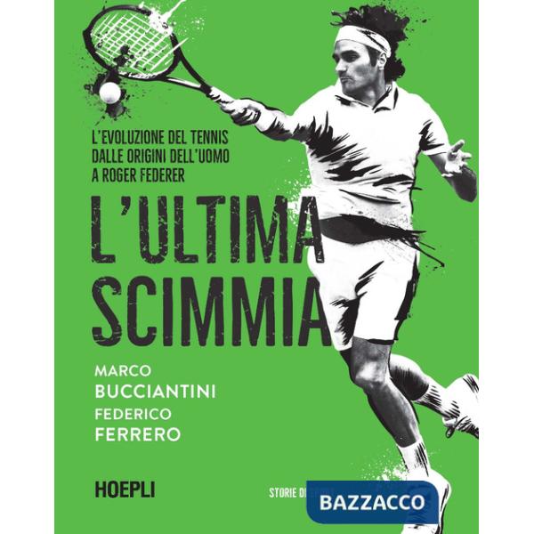 Ultima scimmia. L'evoluzione del tennis dalle origini dell'uomo a Roger Federer (L')
