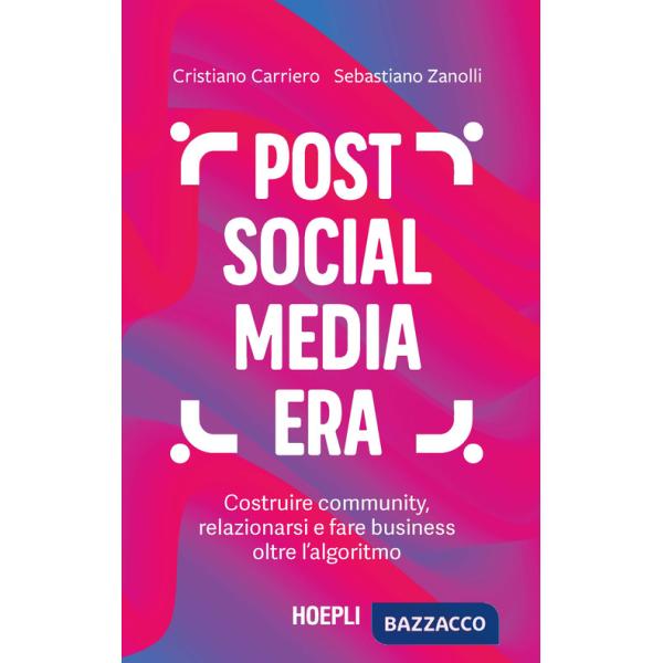 Post social media era. Costruire community, relazionarsi e fare business oltre l'algoritmo