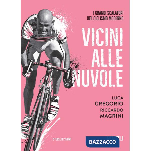 Vicini alle nuvole. I grandi scalatori del ciclismo moderno