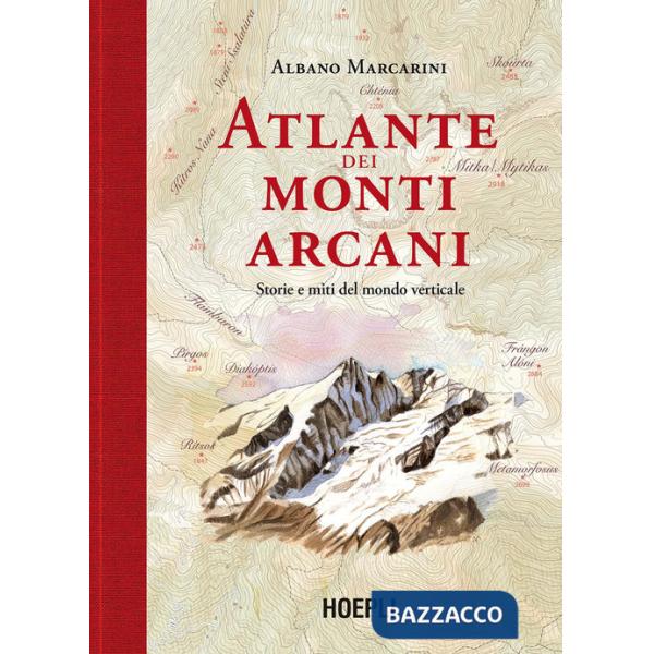 Atlante dei monti arcani. Storie e miti del mondo verticale