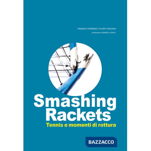 Smashing Rackets. Tennis e momenti di rottura. Ediz. illustrata