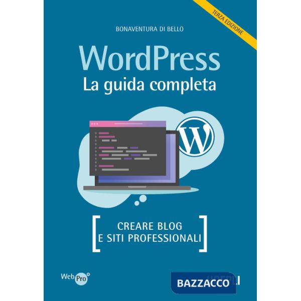 Wordpress. La guida completa. Creare blog e siti professionali