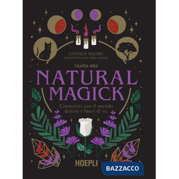 Guida alla Natural Magick. Connettiti con il mondo che è dentro e fuori di te