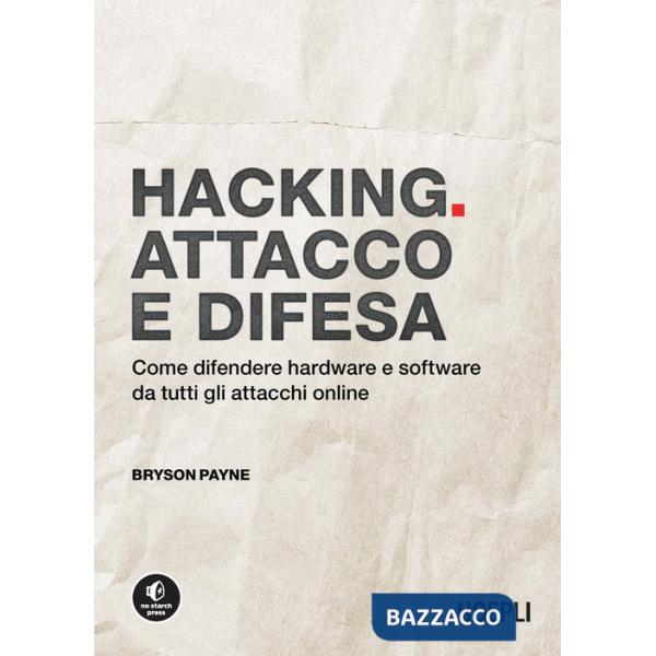 Hacking. Attacco e difesa. Come difendere hardware e software da tutti gli attacchi online