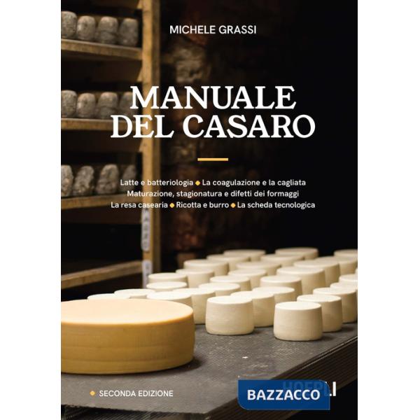 Manuale del casaro. Latte e batteriologia. La coagulazione e la cagliata. Maturazione, stagionatura e difetti dei formaggi. La r