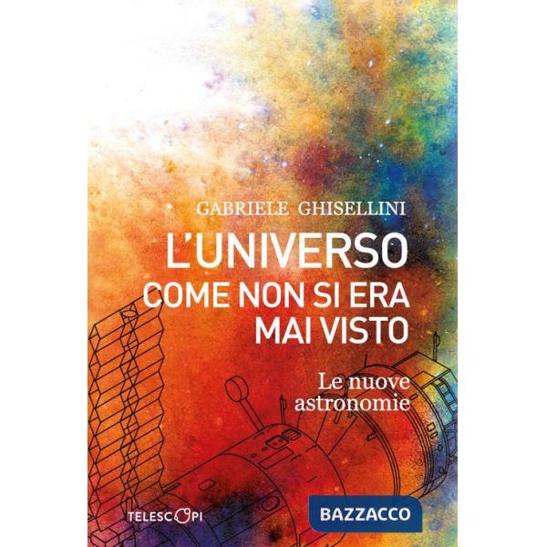 Universo come non si era mai visto. Le nuove astronomie (L')