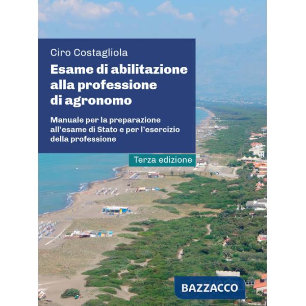 Esame di abilitazione alla professione di agronomo. Manuale per la preparazione all'esame di Stato e per l'esercizio della profe