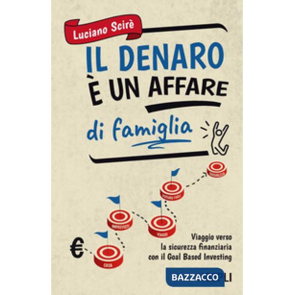 Denaro è un affare di famiglia. Viaggio verso la sicurezza finanziaria con il Goal Based Investing (Il)