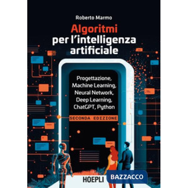 Algoritmi per l'intelligenza artificiale. Progettazione, Machine Learning, Neural Network, Deep Learning, ChatGPT, Python