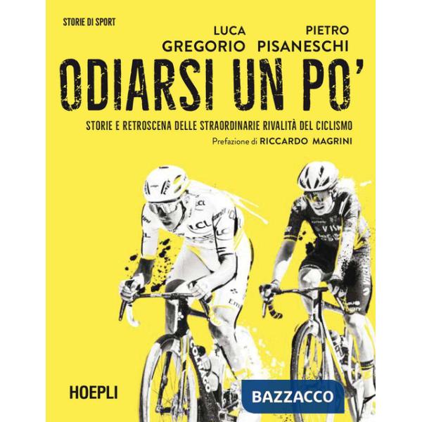 Odiarsi un po'. Storie e retroscena delle straordinarie rivalità del ciclismo