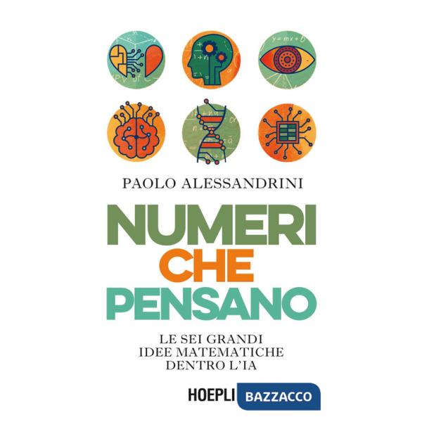 Numeri che pensano. Le sei grandi idee matematiche dentro l'IA