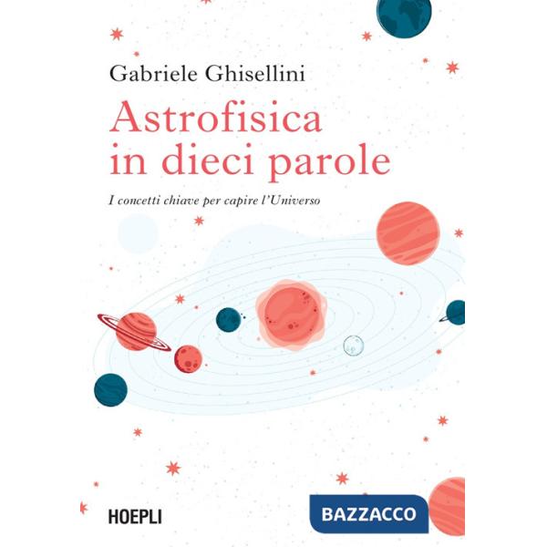 Astrofisica in dieci parole. I concetti chiave per capire l'Universo