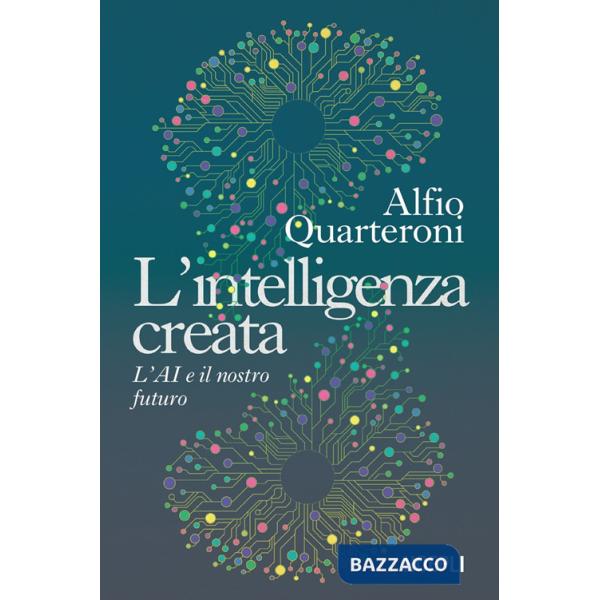 Intelligenza creata. L'AI e il nostro futuro (L')