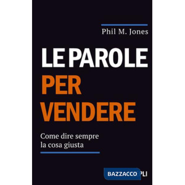 Parole per vendere. Come dire sempre la cosa giusta (Le)