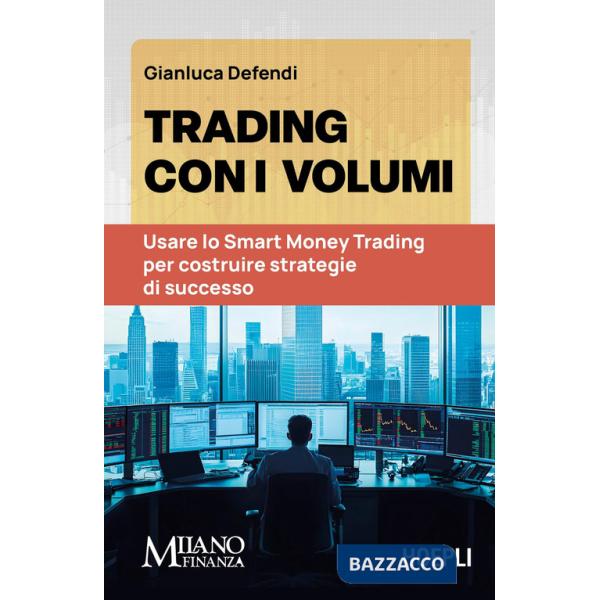 Trading con i volumi. Usare lo Smart Money Trading per costruire strategie di successo