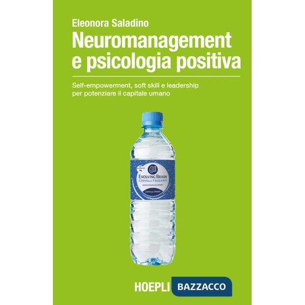 Neuromanagement e psicologia positiva. Self-empowerment, soft skill e leadership per potenziare il capitale umano
