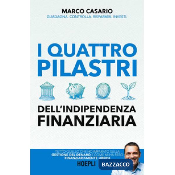 4 pilastri dell'indipendenza finanziaria. Tutto quello che ho imparato sulla gestione del denaro e come mi ha reso finanziariame