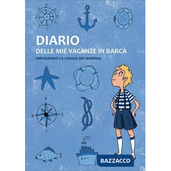 Diario delle mie vacanze in barca. Imparando la lingua dei marinai. Ediz. blu
